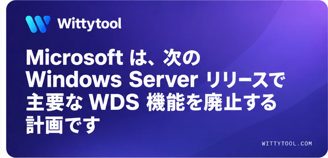 Microsoft、次期Windows Serverリリースで主要なWDS機能を廃止する計画